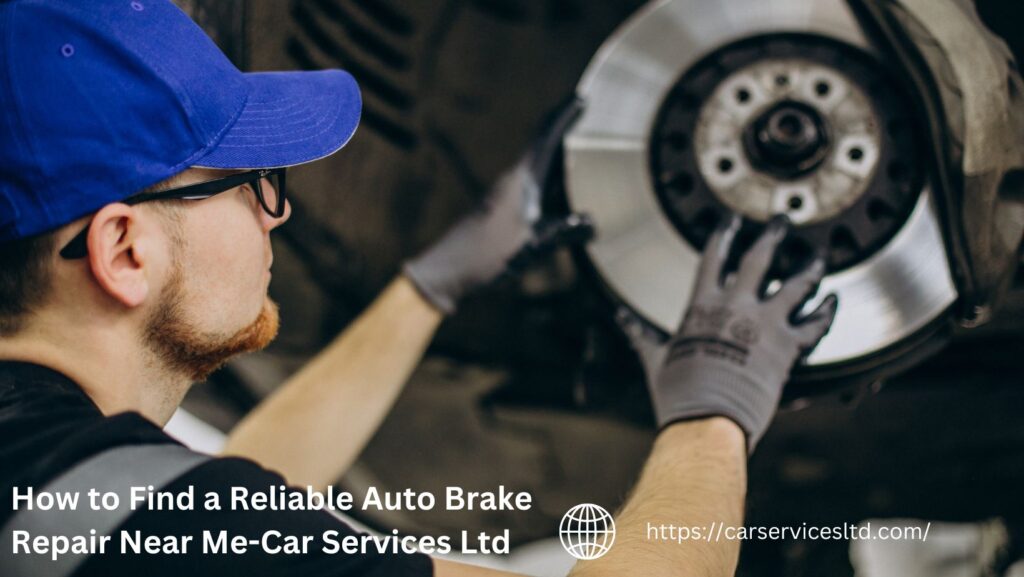 How to Find a Reliable Auto Brake Repair Near Me